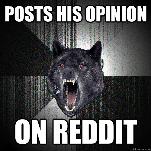 Posts his opinion on reddit  Insanity Wolf