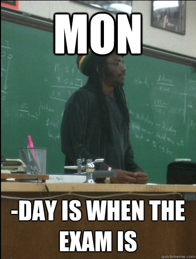Mon -day is when the exam is  Rasta Science Teacher
