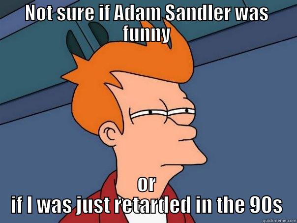 NOT SURE IF ADAM SANDLER WAS FUNNY OR IF I WAS JUST RETARDED IN THE 90S Futurama Fry
