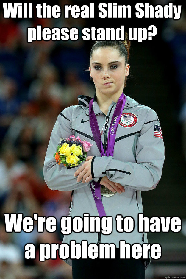 Will the real Slim Shady please stand up? We're going to have a problem here  Unimpressed McKayla