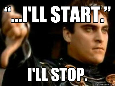 “...I'll start.” I'll stop.  Downvoting Roman