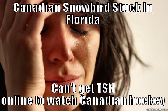 CANADIAN SNOWBIRD STUCK IN FLORIDA CAN'T GET TSN ONLINE TO WATCH CANADIAN HOCKEY First World Problems