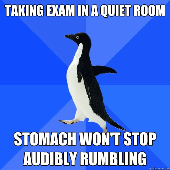 Taking exam in a quiet room  stomach won't stop audibly rumbling  Socially Awkward Penguin