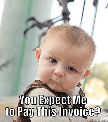  YOU EXPECT ME TO PAY THIS INVOICE? skeptical baby