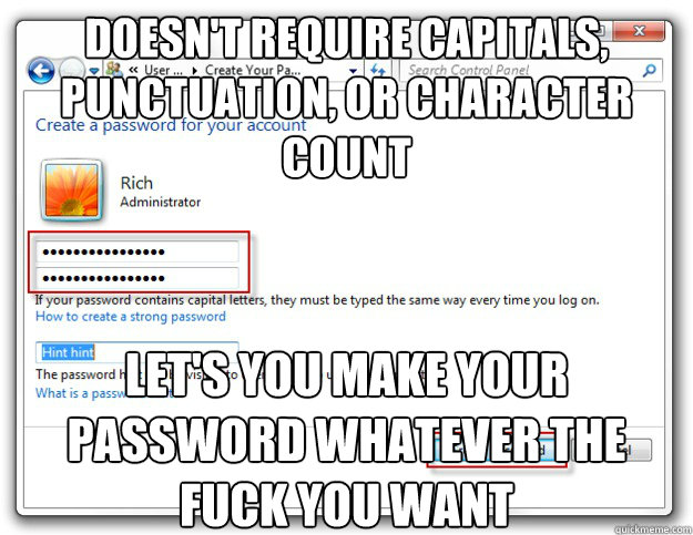 Doesn't require Capitals, punctuation, or character count Let's you make your password whatever the fuck you want  GG Password Creation
