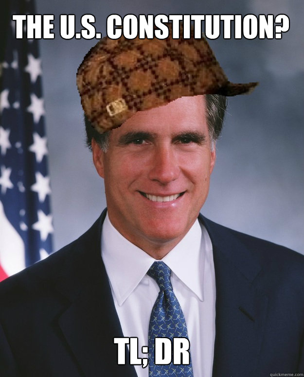 the u.s. constitution? tl; dr - the u.s. constitution? tl; dr  Scumbag Romney