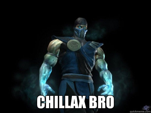  Chillax bro -  Chillax bro  Chill bro