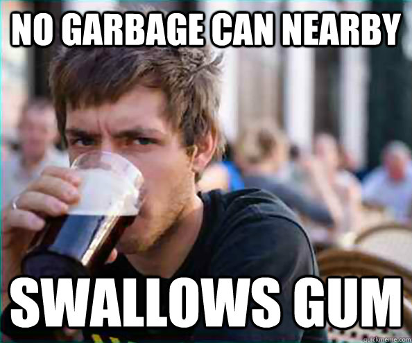 No garbage can nearby Swallows gum  College Senior