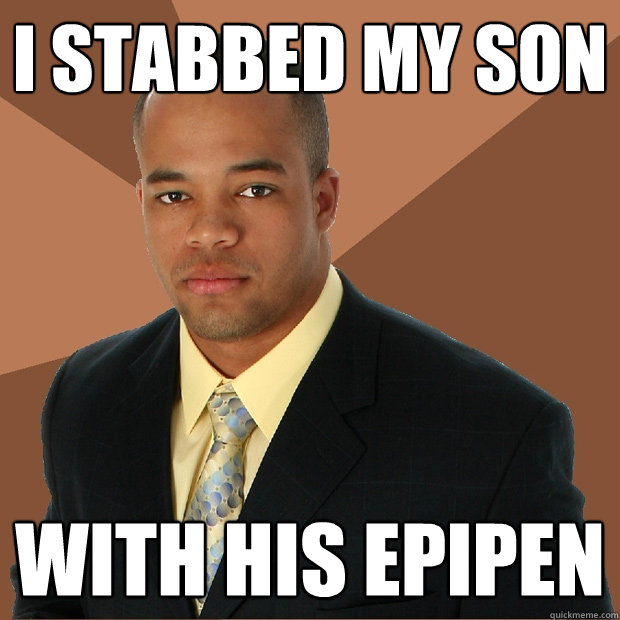 i stabbed my son with his EpiPen  Successful Black Man