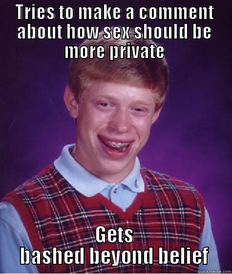 TRIES TO MAKE A COMMENT ABOUT HOW SEX SHOULD BE MORE PRIVATE GETS BASHED BEYOND BELIEF Bad Luck Brian