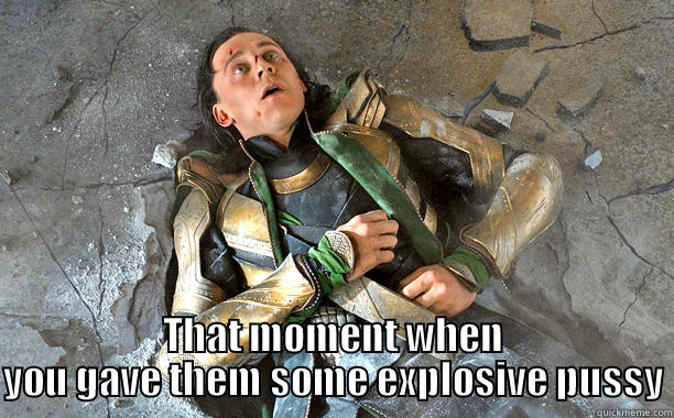  THAT MOMENT WHEN YOU GAVE THEM SOME EXPLOSIVE PUSSY Misc
