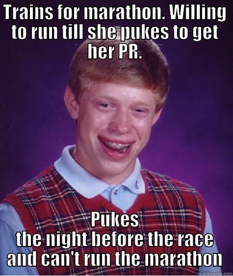 TRAINS FOR MARATHON. WILLING TO RUN TILL SHE PUKES TO GET HER PR. PUKES THE NIGHT BEFORE THE RACE AND CAN'T RUN THE MARATHON Bad Luck Brian