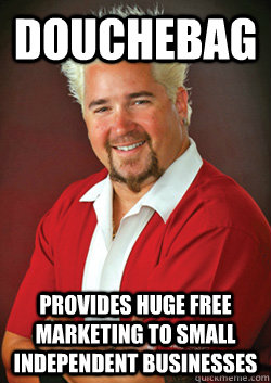 douchebag Provides huge free marketing to small independent businesses  