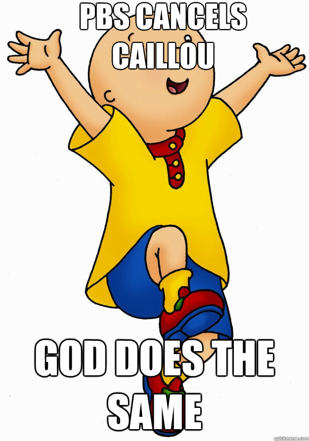 PBS Cancels Caillou God does the same - PBS Cancels Caillou God does the same  Caillou has Cancer!