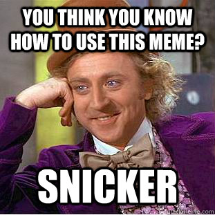 You think you know how to use this meme? Snicker  Creepy Wonka