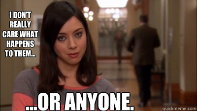 I don't really care what happens to them... ...or anyone. - I don't really care what happens to them... ...or anyone.  April Ludgate