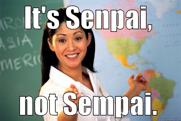 IT'S SENPAI, NOT SEMPAI. Unhelpful High School Teacher