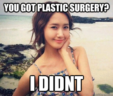 You got plastic surgery? I didnt  another yoona meme