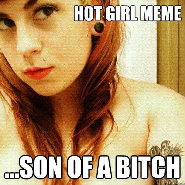 Hot girl meme  ...son of a bitch  