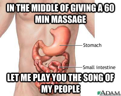 In the middle of giving a 60 min massage lET ME PLAY YOU THE SONG OF MY PEOPLE  