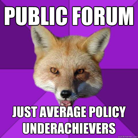 Public Forum Just Average Policy Underachievers  Forensics Fox