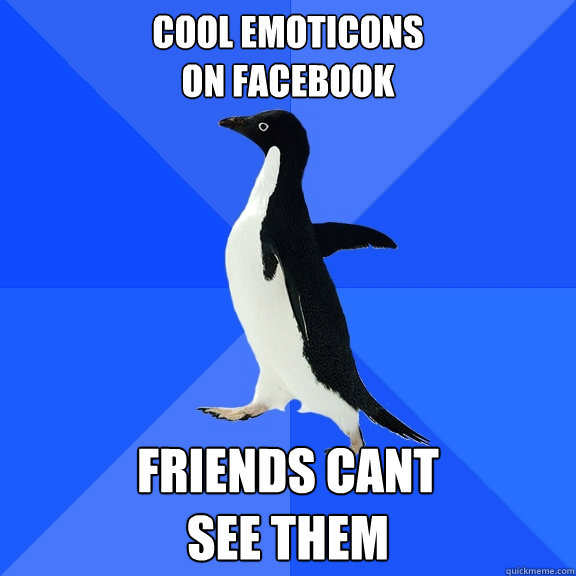 Cool emoticons
on facebook friends cant
see them  Socially Awkward Penguin