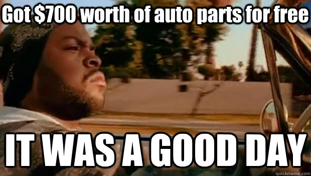 Got $700 worth of auto parts for free IT WAS A GOOD DAY  It was a good day