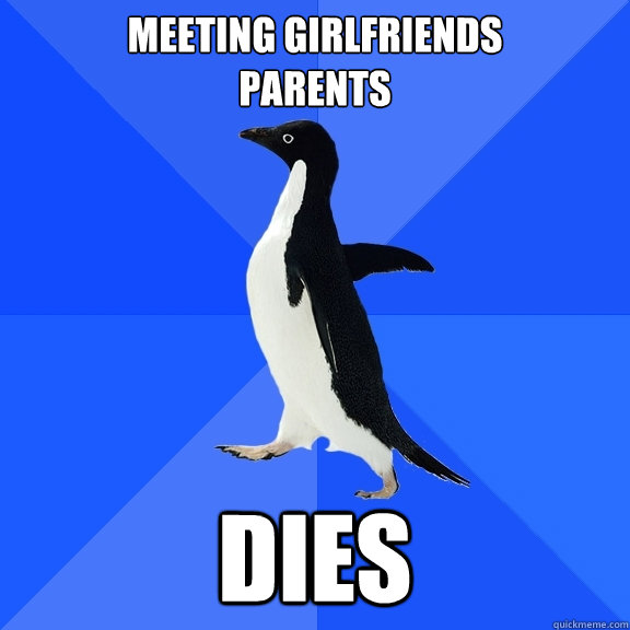 Meeting Girlfriends 
Parents DIES  Socially Awkward Penguin