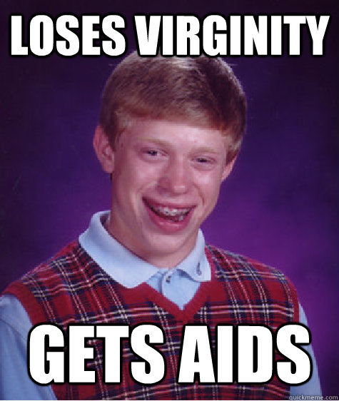 loses virginity gets aids  Bad Luck Brian