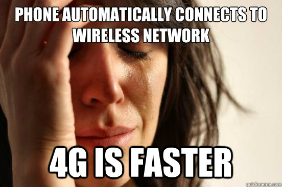 Phone automatically connects to wireless network 4g is faster  First World Problems