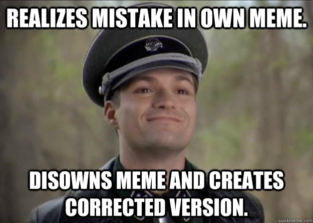 Realizes mistake in own meme. Disowns meme and creates corrected version. - Realizes mistake in own meme. Disowns meme and creates corrected version.  Misc