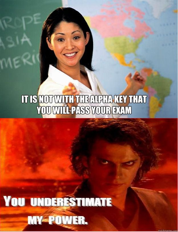  IT IS NOT WITH THE ALPHA KEY THAT YOU WILL PASS YOUR EXAM  