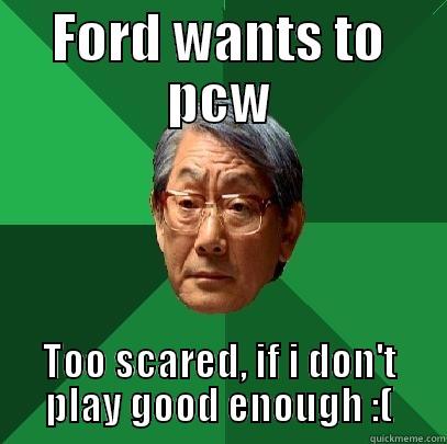 FORD WANTS TO PCW TOO SCARED, IF I DON'T PLAY GOOD ENOUGH :( High Expectations Asian Father