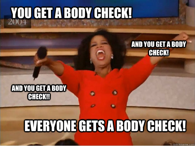 You get a body check! everyone gets a body check! and you get a body check! and you get a body check!!  oprah you get a car