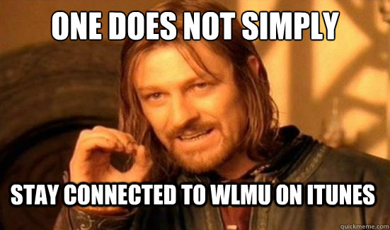 One Does Not Simply Stay connected to wlmu on itunes  Boromir