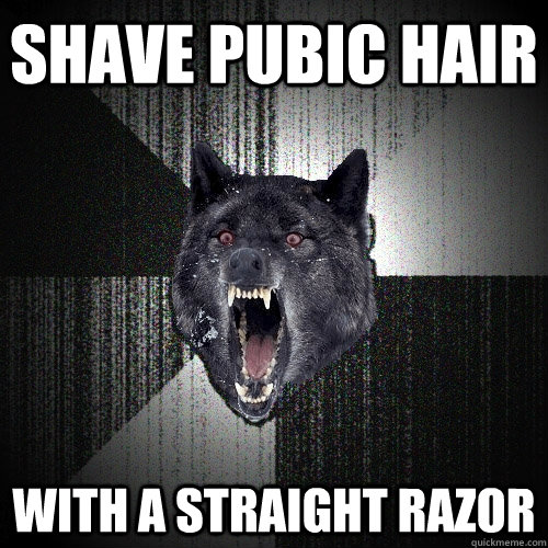 shave pubic hair with a straight razor  Insanity Wolf