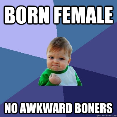 Born Female No Awkward Boners - Born Female No Awkward Boners  Success Kid