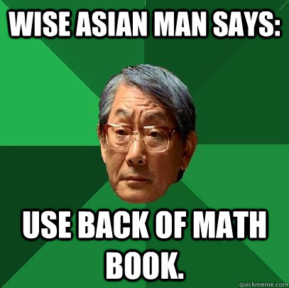 wise Asian man says: Use back of math book.  High Expectations Asian Father
