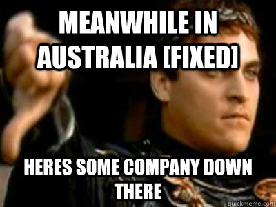 Meanwhile in Australia [Fixed] Heres some company down there  Downvoting Roman