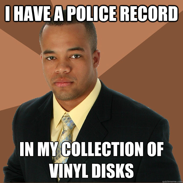 I have a police record in my collection of vinyl disks - I have a police record in my collection of vinyl disks  Successful Black Man