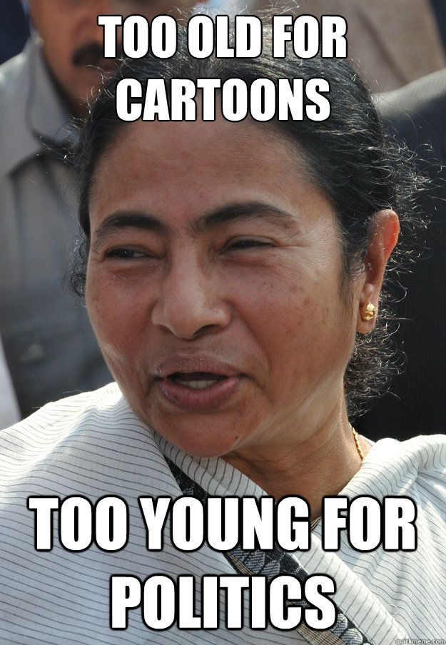 TOO OLD FOR CARTOONS TOO YOUNG FOR POLITICS   Mamata Banerjee