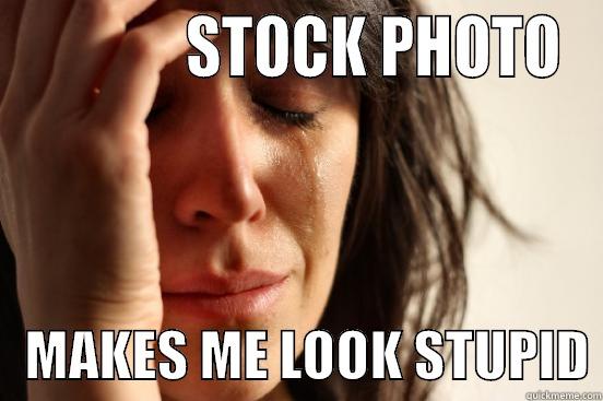              STOCK PHOTO    MAKES ME LOOK STUPID First World Problems