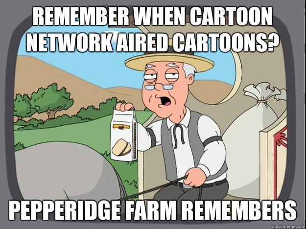 Remember when Cartoon Network aired cartoons? Pepperidge farm remembers - Remember when Cartoon Network aired cartoons? Pepperidge farm remembers  Misc