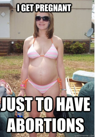 I get pregnant just to have abortions  