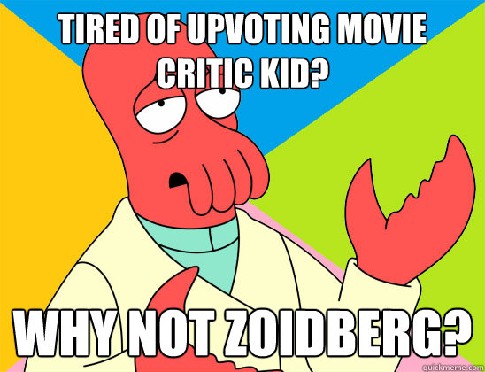 Tired of upvoting movie critic kid? why not zoidberg? - Tired of upvoting movie critic kid? why not zoidberg?  Misc