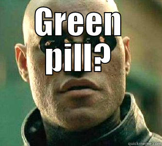 GREEN PILL?  Matrix Morpheus