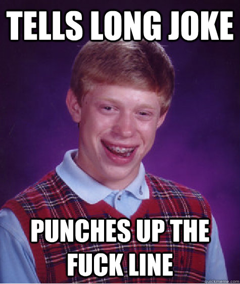 tells long joke punches up the fuck line - tells long joke punches up the fuck line  Bad Luck Brian