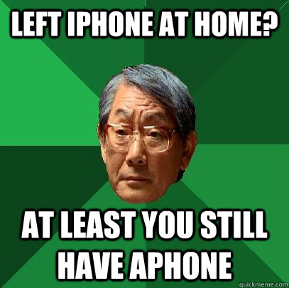 Left iphone at home? At least you still have Aphone  High Expectations Asian Father