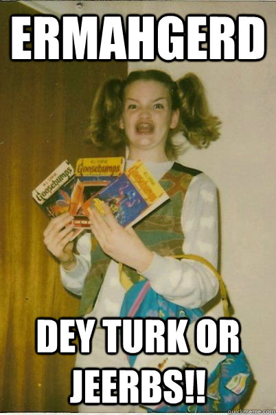 ERMAHGERD Dey turk or jeerbs!!  BERKSv