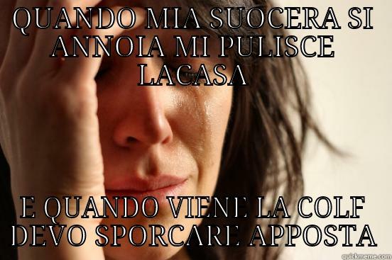 QUANDO MIA SUOCERA SI ANNOIA MI PULISCE LACASA E QUANDO VIENE LA COLF DEVO SPORCARE APPOSTA First World Problems